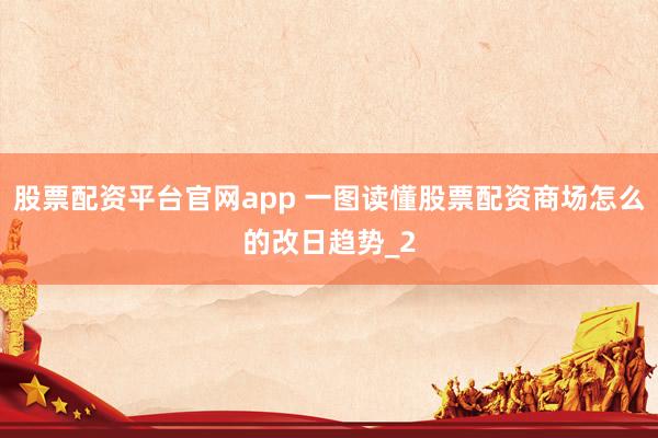 股票配资平台官网app 一图读懂股票配资商场怎么的改日趋势_2
