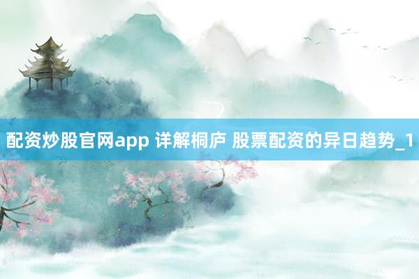 配资炒股官网app 详解桐庐 股票配资的异日趋势_1